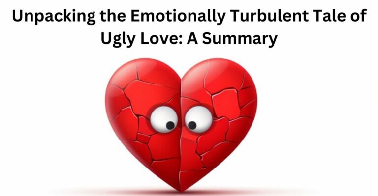 Unpacking the Emotionally Turbulent Tale of Ugly Love: A Summary